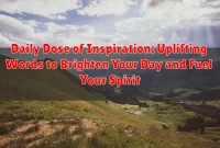 Daily Dose of Inspiration: Uplifting Words to Brighten Your Day and Fuel Your Spirit