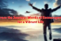 Embrace the Journey: Words of Encouragement for a Vibrant Life