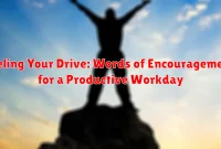 Fueling Your Drive: Words of Encouragement for a Productive Workday