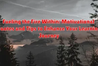 Fueling the Fire Within: Motivational Quotes and Tips to Enhance Your Learning Journey
