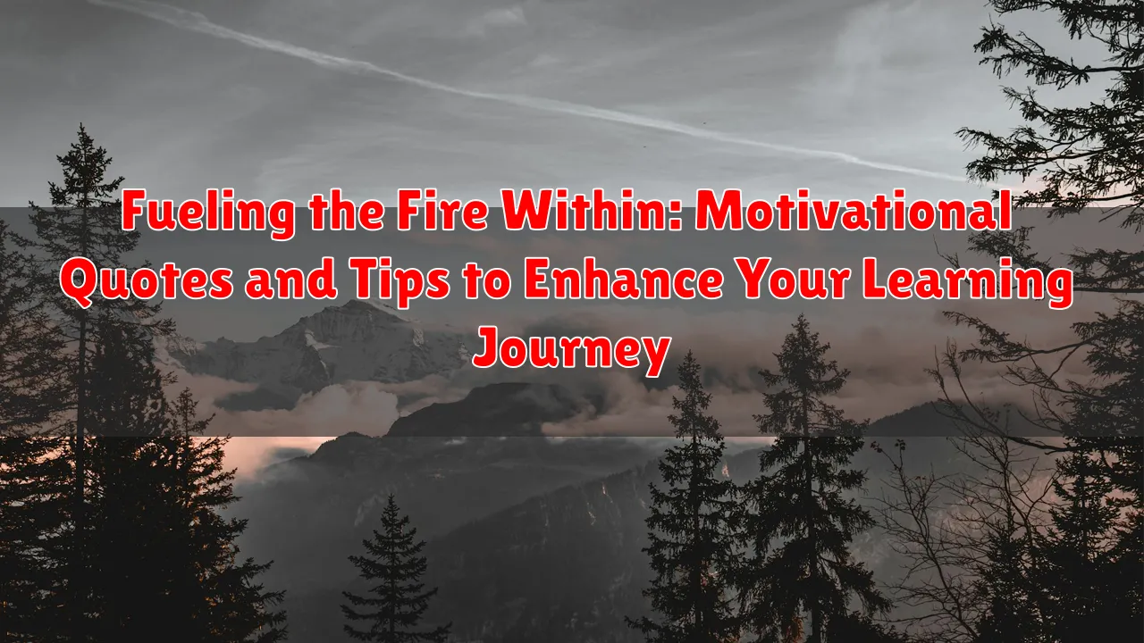 Fueling the Fire Within: Motivational Quotes and Tips to Enhance Your Learning Journey