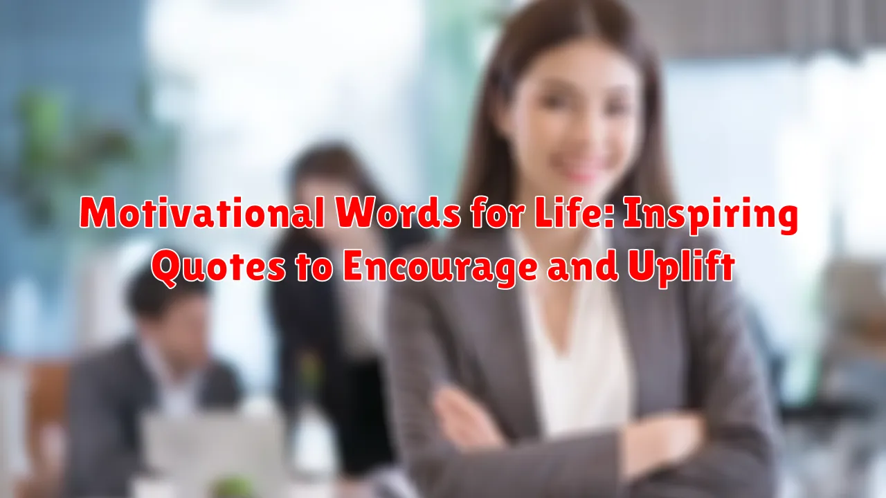 Motivational Words for Life: Inspiring Quotes to Encourage and Uplift