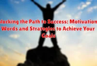 Unlocking the Path to Success: Motivational Words and Strategies to Achieve Your Goals